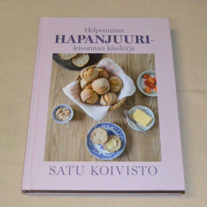 Satu Koivisto Helpomman hapanjuurileivonnan käsikirja